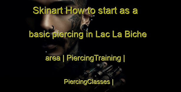 Skinart How to start as a basic piercing in Lac La Biche area | PiercingTraining | PiercingClasses | SkinartTraining-Canada